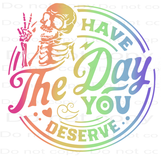 Have The Day You Deserve